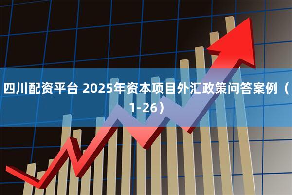 四川配资平台 2025年资本项目外汇政策问答案例（1-26）